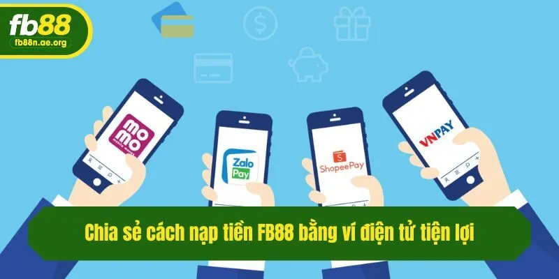 Chia sẻ cách nạp tiền Fb88 bằng ví điện tử tiện lợi