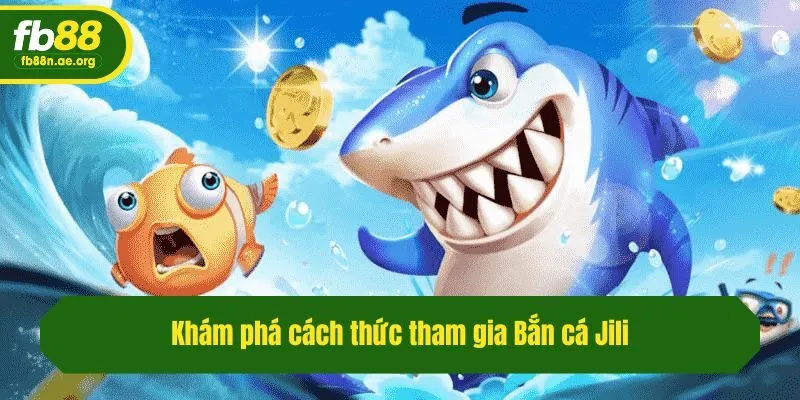 Khám phá cách thức tham gia Bắn cá Jili