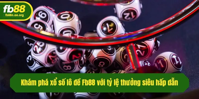 Khám phá xổ số lô đề Fb88 với tỷ lệ thưởng siêu hấp dẫn