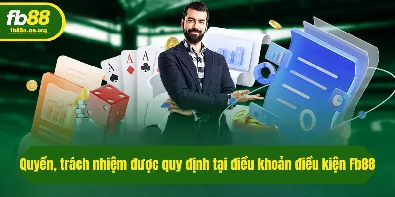 Quyền, trách nhiệm được quy định tại điều khoản điều kiện Fb88