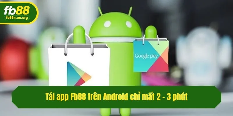 Tải app Fb88 trên Android chỉ mất 2 - 3 phút